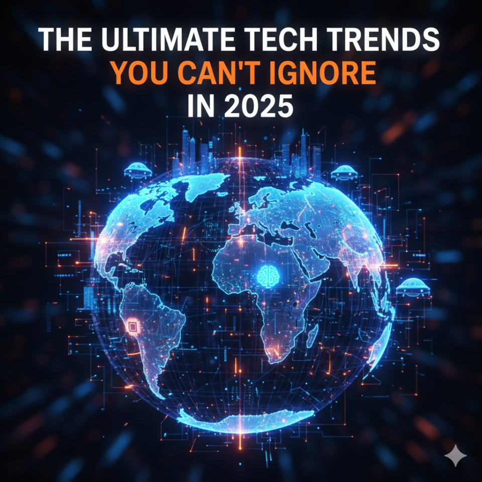 The Ultimate Tech Trends You Can’t Ignore in 2025